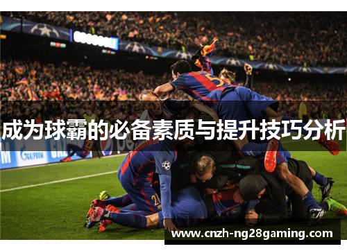 成为球霸的必备素质与提升技巧分析