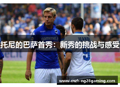 托尼的巴萨首秀：新秀的挑战与感受