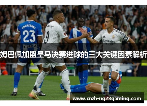姆巴佩加盟皇马决赛进球的三大关键因素解析
