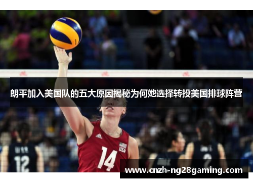 朗平加入美国队的五大原因揭秘为何她选择转投美国排球阵营