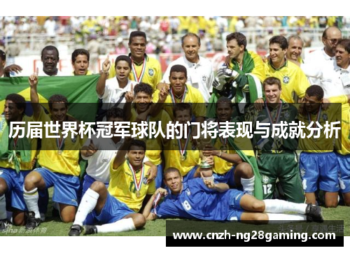 历届世界杯冠军球队的门将表现与成就分析