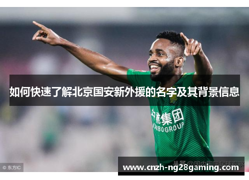 如何快速了解北京国安新外援的名字及其背景信息