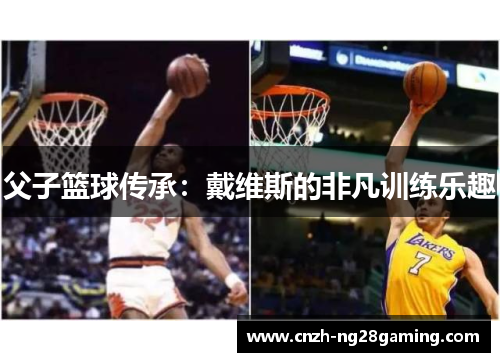 父子篮球传承：戴维斯的非凡训练乐趣