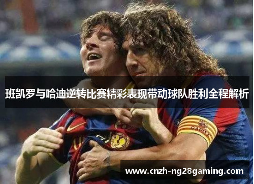 班凯罗与哈迪逆转比赛精彩表现带动球队胜利全程解析