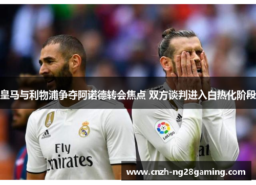 皇马与利物浦争夺阿诺德转会焦点 双方谈判进入白热化阶段