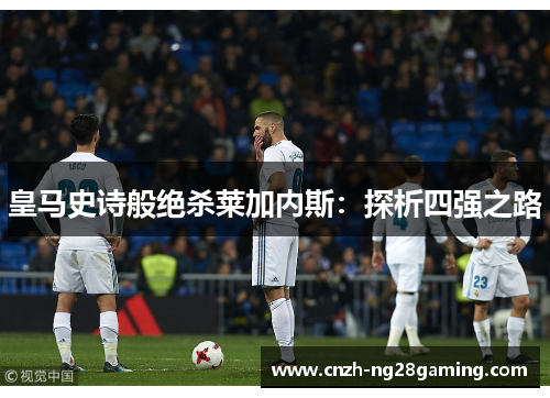 皇马史诗般绝杀莱加内斯：探析四强之路