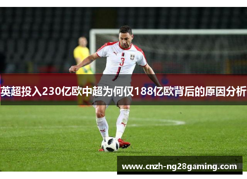 英超投入230亿欧中超为何仅188亿欧背后的原因分析