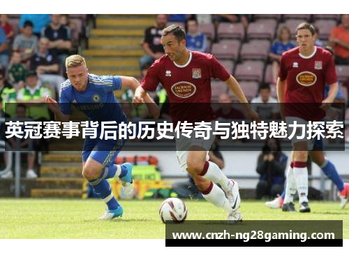 英冠赛事背后的历史传奇与独特魅力探索