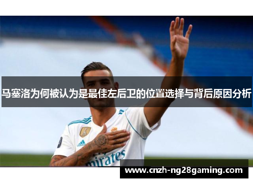 马塞洛为何被认为是最佳左后卫的位置选择与背后原因分析