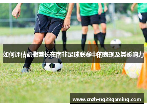 如何评估凯撒酋长在南非足球联赛中的表现及其影响力