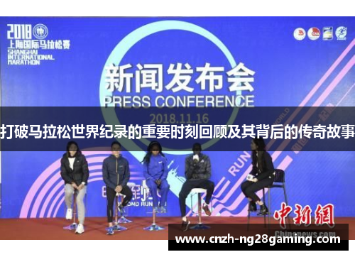 打破马拉松世界纪录的重要时刻回顾及其背后的传奇故事 打破马拉松世界纪录的重要时刻回顾及其背后的传奇故事