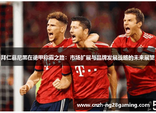 拜仁慕尼黑在德甲称霸之路：市场扩展与品牌发展战略的未来展望