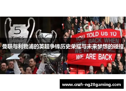 曼联与利物浦的英超争锋历史荣耀与未来梦想的碰撞 曼联与利物浦的英超争锋历史荣耀与未来梦想的碰撞