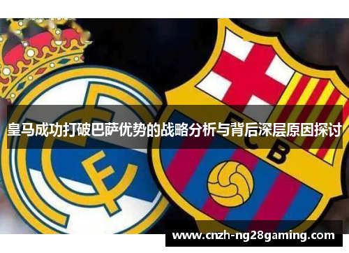 皇马成功打破巴萨优势的战略分析与背后深层原因探讨