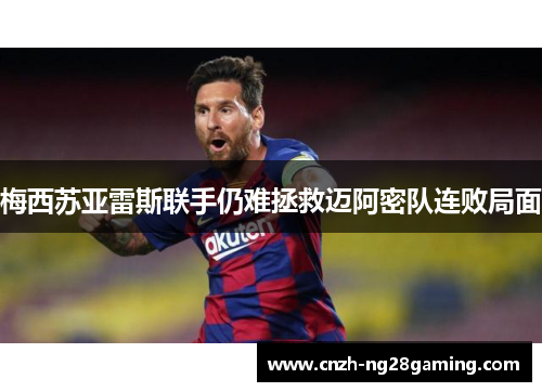 梅西苏亚雷斯联手仍难拯救迈阿密队连败局面 梅西苏亚雷斯联手仍难拯救迈阿密队连败局面