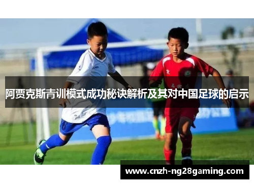 阿贾克斯青训模式成功秘诀解析及其对中国足球的启示